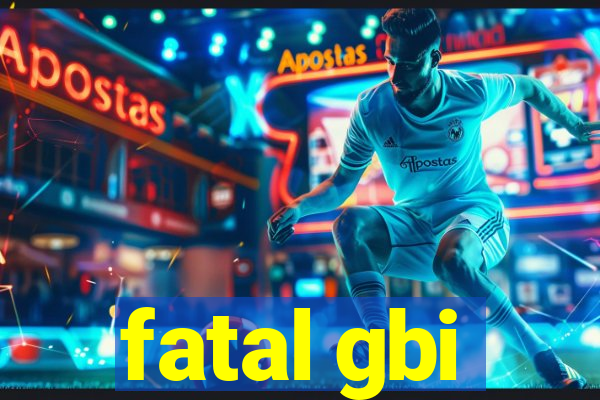 fatal gbi